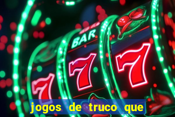 jogos de truco que ganha dinheiro